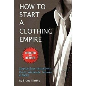 How to Start a Clothing Empire, Paperback - Bruno Marino imagine