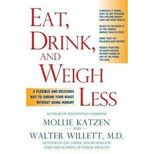 Eat, Drink, & Weigh Less: A Flexible and Delicious Way to Shrink Your Waist Without Going Hungry, Paperback - Mollie Katzen imagine