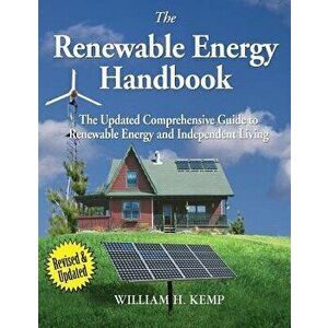 The Renewable Energy Handbook: The Updated Comprehensive Guide to Renewable Energy and Independent Living, Paperback - MR William H. Kemp imagine