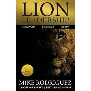 Lion Leadership: Teamwork, Strategy, Vision, Paperback - Mike Rodriguez imagine