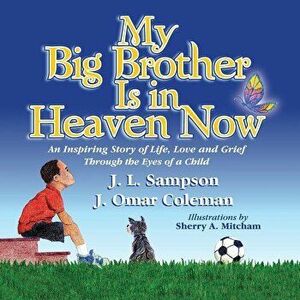 My Big Brother Is in Heaven Now: An Inspiring Story of Life, Love and Grief Through The Eyes of a Child, Paperback - J. L. Sampson imagine