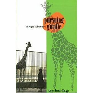 Pursuing Giraffe: A 1950s Adventure, Paperback - Anne Innis Dagg imagine