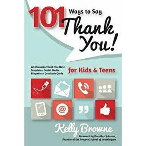 101 Ways to Say Thank You, Kids & Teens: All-Occasion Thank-You Note Templates, Social Media Etiquette & Gratitude Guide, Paperback - Kelly Browne imagine