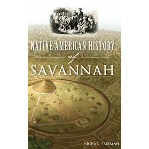 Native American History of Savannah, Hardcover - Michael Freeman imagine