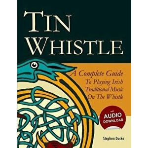 Tin Whistle - A Complete Guide to Playing Irish Traditional Music on the Whistle, Paperback - Stephen Ducke imagine