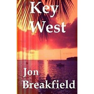 Key West: Tequila, a Pinch of Salt and a Quirky Slice of America, Paperback - Jon Breakfield imagine