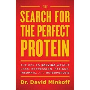 The Search for the Perfect Protein: The Key to Solving Weight Loss, Depression, Fatigue, Insomnia, and Osteoporosis, Paperback - Dr David Minkoff imagine