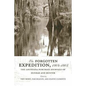 The Forgotten Expedition, 1804-1805: The Louisiana Purchase Journals of Dunbar and Hunter, Paperback - Trey Berry imagine