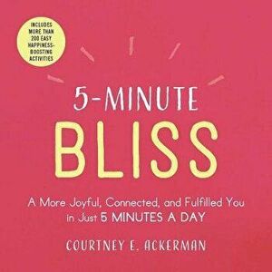 5-Minute Bliss: A More Joyful, Connected, and Fulfilled You in Just 5 Minutes a Day, Paperback - Courtney E. Ackerman imagine