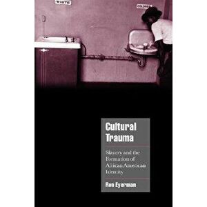 Cultural Trauma: Slavery and the Formation of African American Identity, Paperback - Ron Eyerman imagine