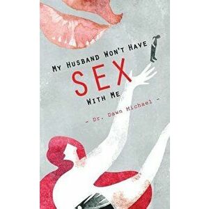 My Husband Won't Have Sex with Me, Paperback - Dawn Michael imagine