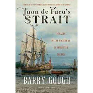 Juan de Fuca's Strait: Voyages in the Waterway of Forgotten Dreams, Paperback - Barry Gough imagine