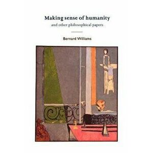 Making Sense of Humanity: And Other Philosophical Papers, 1982-1993, Paperback - Bernard Williams imagine
