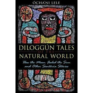 Dilogg n Tales of the Natural World: How the Moon Fooled the Sun and Other Santer a Stories, Paperback - Ocha'ni Lele imagine