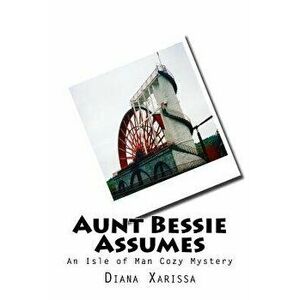 Aunt Bessie Assumes: An Isle of Man Cozy Mystery, Paperback - Diana Xarissa imagine