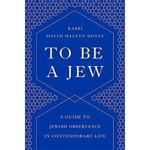 To Be a Jew: A Guide to Jewish Observance in Contemporary Life, Paperback - Hayim H. Donin imagine
