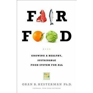 Fair Food: Growing a Healthy, Sustainable Food System for All, Paperback - Oran B. Hesterman imagine