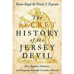The Secret History of the Jersey Devil: How Quakers, Hucksters, and Benjamin Franklin Created a Monster, Paperback - Brian Regal imagine