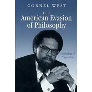 The American Evasion of Philosophy: A Genealogy of Pragmatism, Paperback - Cornel West imagine