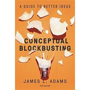 Conceptual Blockbusting: A Guide to Better Ideas, Fifth Edition, Paperback - James L. Adams imagine