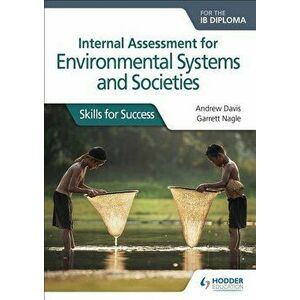 Internal Assessment for Environmental Systems and Societies for the Ib Diploma: Skills for Success, Paperback - Andrew Davis imagine