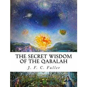 The Secret Wisdom of the Qabalah: A Study in Jewish Mystical Thought, Paperback - J. F. C. Fuller imagine