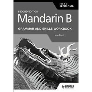 Mandarin B for the Ib Diploma Grammar and Skills Workbook, Paperback - Yan Burch imagine