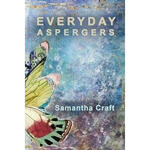 Everyday Aspergers: A Journey on the Autism Spectrum, Paperback - Samantha Craft imagine