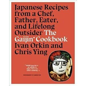 The Gaijin Cookbook: Japanese Recipes from a Chef, Father, Eater, and Lifelong Outsider, Hardcover - Ivan Orkin imagine