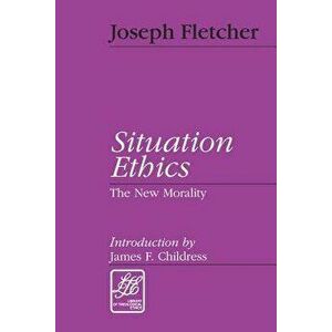 Situation Ethics: The New Morality, Paperback - Joseph F. Fletcher imagine