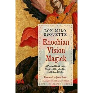 Enochian Vision Magick: A Practical Guide to the Magick of Dr. John Dee and Edward Kelley, Paperback - Lon Milo DuQuette imagine
