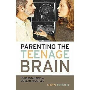 Parenting the Teenage Brain: Understanding a Work in Progress, Paperback - Sheryl Feinstein imagine