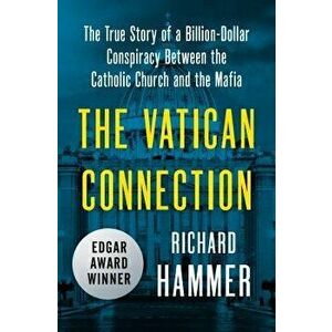 The Vatican Connection: The True Story of a Billion-Dollar Conspiracy Between the Catholic Church and the Mafia - Richard Hammer imagine