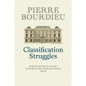 Classification Struggles: General Sociology, Volume 1, Hardcover - Pierre Bourdieu imagine