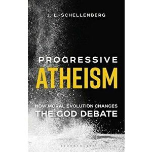 Progressive Atheism: How Moral Evolution Changes the God Debate, Paperback - J. L. Schellenberg imagine