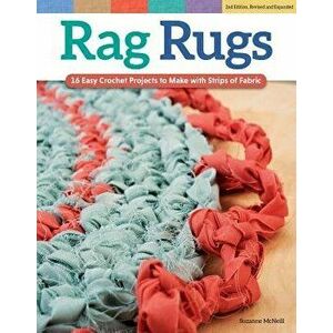 Rag Rugs, 2nd Edition, Revised and Expanded: 16 Easy Crochet Projects to Make with Strips of Fabric, Paperback - Suzanne McNeill imagine
