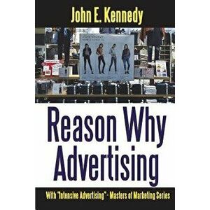 Reason Why Advertising - With Intensive Advertising - John E. Kennedy imagine