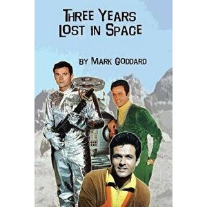 Three Years Lost in Space, Paperback - Mark Goddard imagine