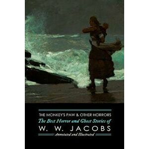 The Monkey's Paw and Others: The Best Horror and Ghost Stories of W. W. Jacobs: Tales of Murder, Mystery, Horror, & Hauntings, Illustrated and with, P imagine