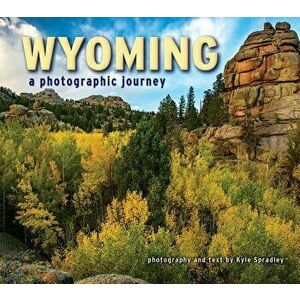 Wyoming: A Photographic Journey, Paperback - Kyle Spradley imagine