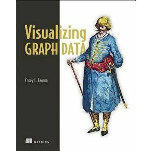 Visualizing Graph Data, Paperback - Corey Lanum imagine
