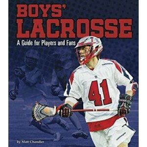 Boys' Lacrosse: A Guide for Players and Fans, Paperback - Matt Chandler imagine