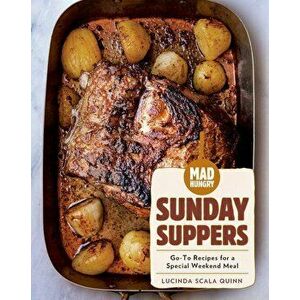 Mad Hungry: Sunday Suppers: Go-To Recipes for a Special Weekend Meal, Hardcover - Lucinda Scala Quinn imagine