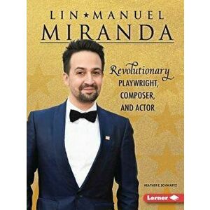 Lin-Manuel Miranda: Revolutionary Playwright, Composer, and Actor, Paperback - Heather E. Schwartz imagine