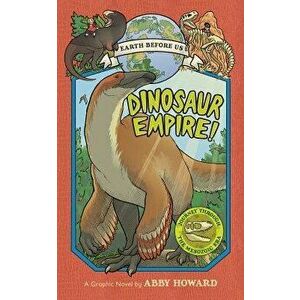 Dinosaur Empire! (Earth Before Us #1): Journey Through the Mesozoic Era, Paperback - Abby Howard imagine