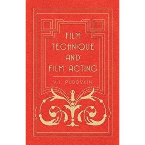 Film Technique and Film Acting - The Cinema Writings of V.I. Pudovkin, Paperback - V. I. Pudovkin imagine