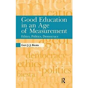 Good Education in an Age of Measurement: Ethics, Politics, Democracy, Paperback - Gert J. J. Biesta imagine