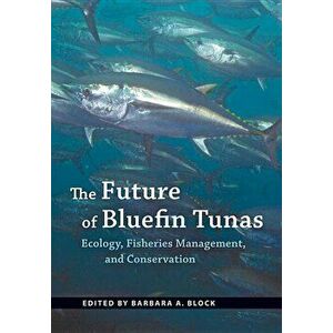 The Future of Bluefin Tunas: Ecology, Fisheries Management, and Conservation, Hardcover - Barbara A. Block imagine