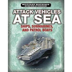 Attack Vehicles at Sea: Ships, Submarines, and Patrol Boats - Craig Boutland imagine