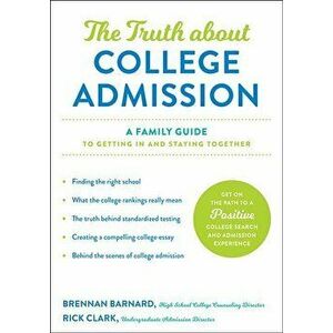 The Truth about College Admission: A Family Guide to Getting in and Staying Together, Paperback - Brennan Barnard imagine